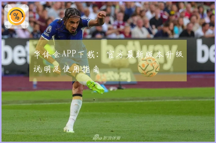 华体会APP下载：官方最新版本升级说明及使用指南