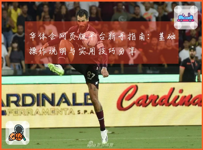 华体会网页版平台新手指南：基础操作说明与实用技巧分享