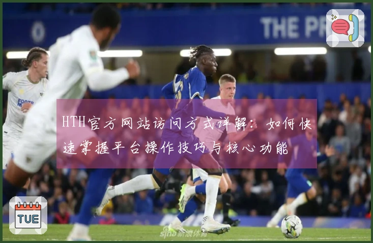 HTH官方网站访问方式详解：如何快速掌握平台操作技巧与核心功能